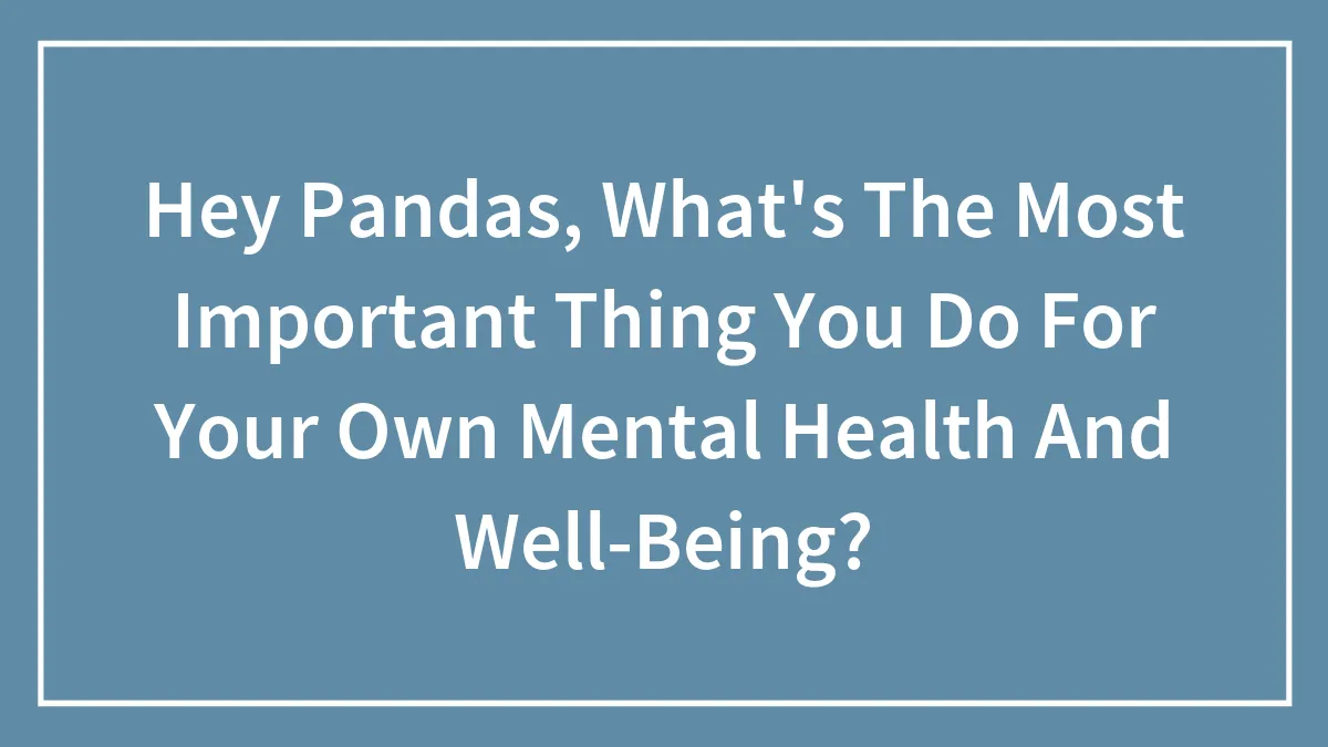Hey Pandas, What's The Most Important Thing You Do For Your Own Mental Health And Well-Being?