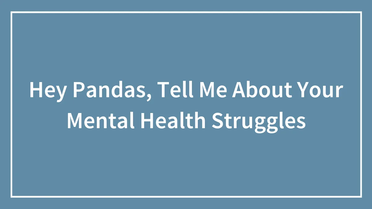 Hey Pandas, Tell Me About Your Mental Health Struggles