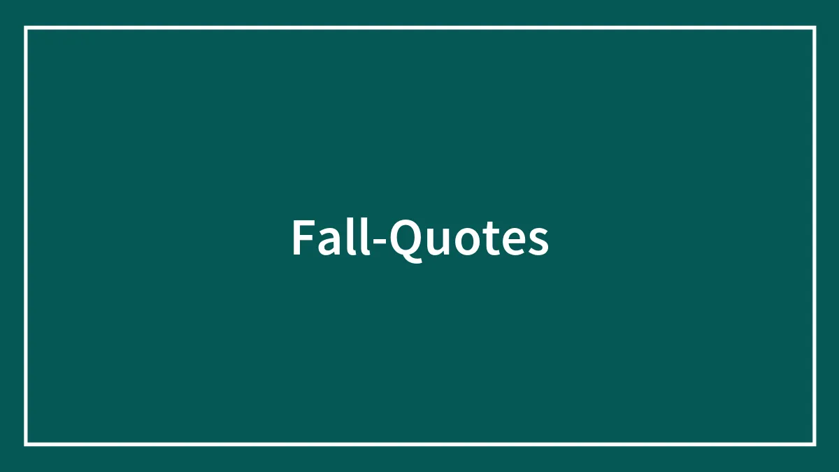 118 Fall Quotes That Might Make You Fall In Love With The Season