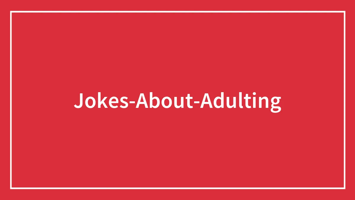 35 Jokes About Adulting That May Comfort You Knowing You're Not Alone