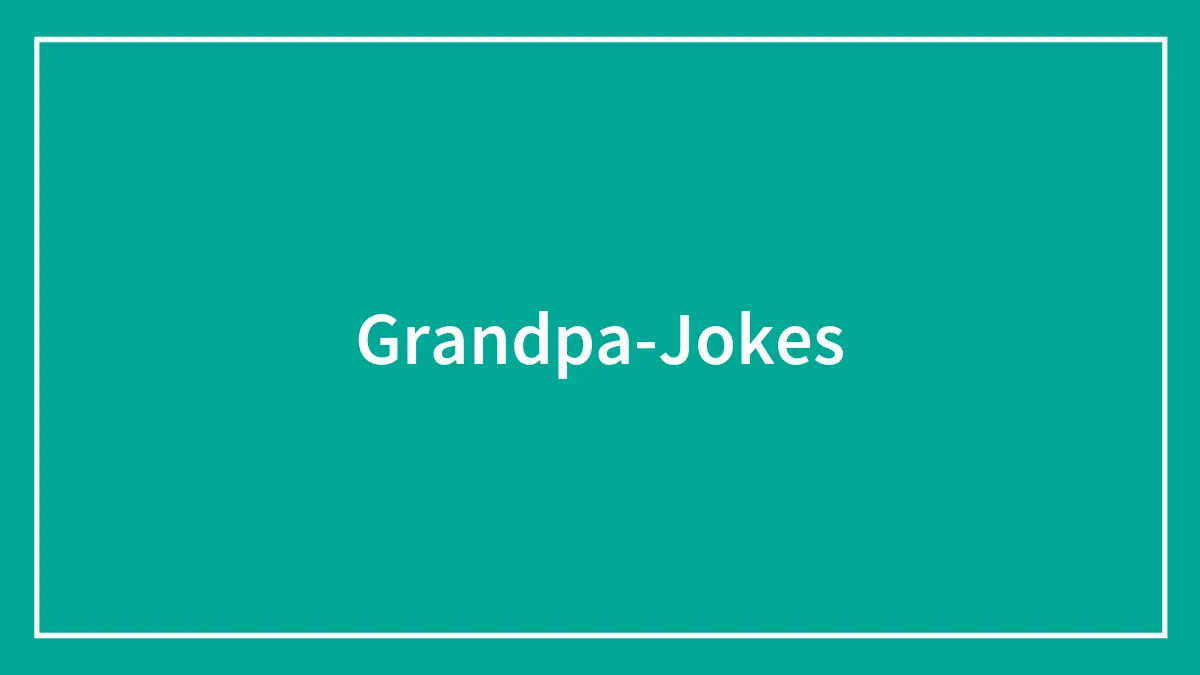 97 Timeless Grandpa Jokes That Have Aged Like Fine Wine