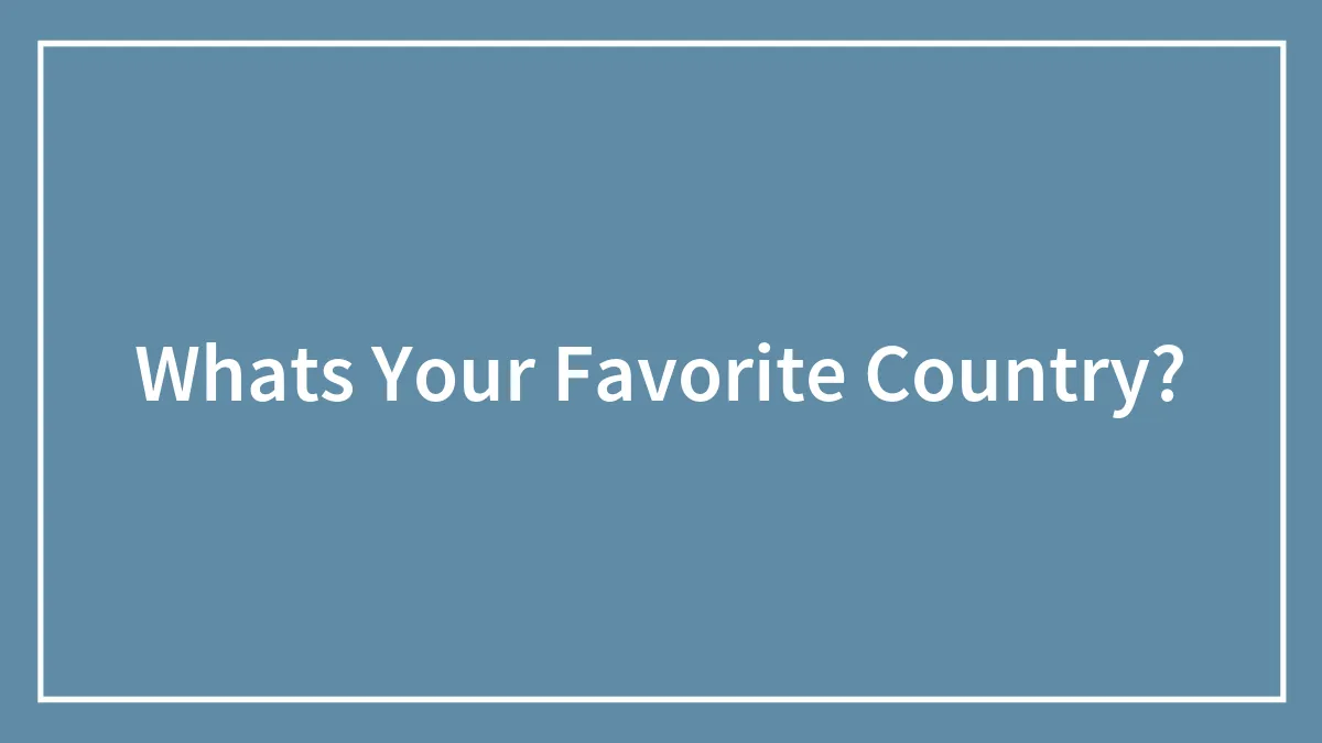 Whats Your Favorite Country?