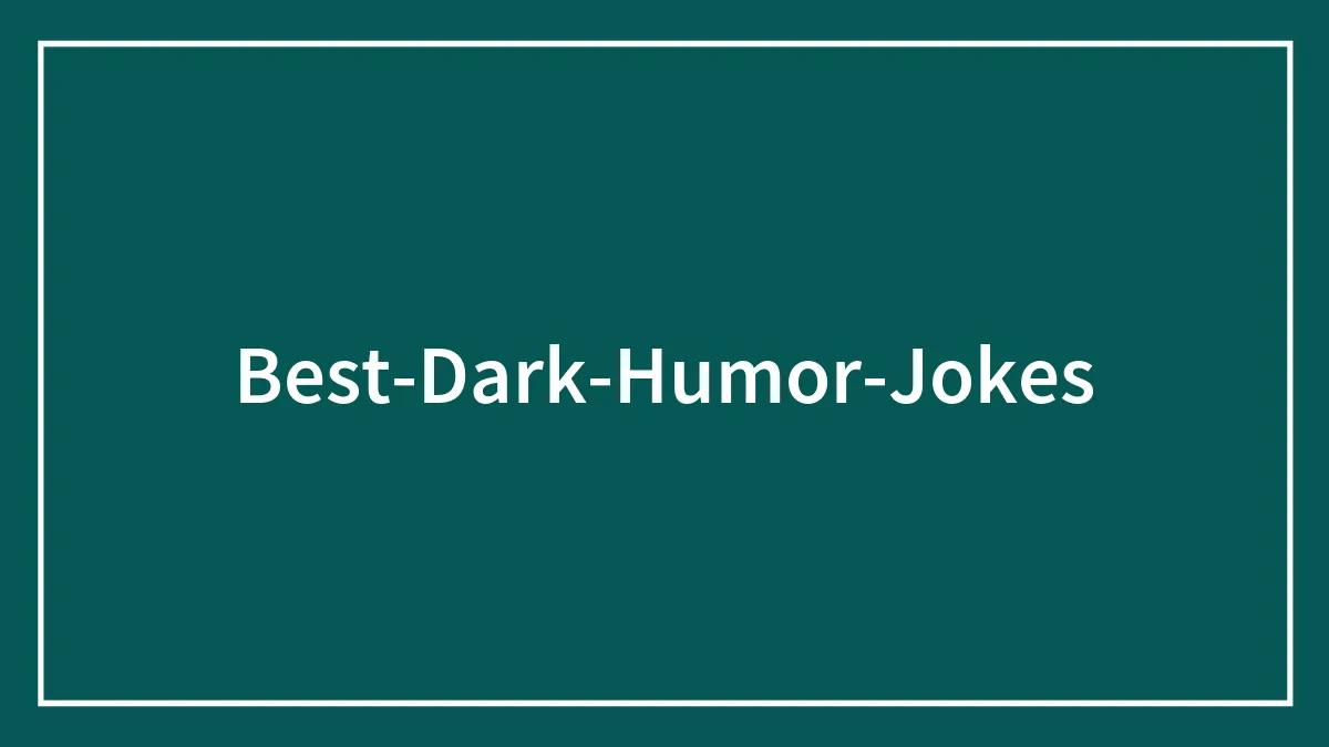 150 Dark Humor Jokes For All The Dark Comedy Enthusiasts Out There