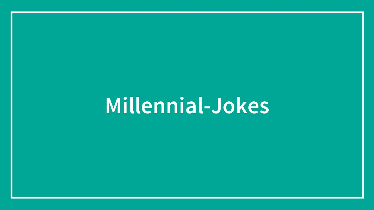 91 Funny Millennial Jokes That Are Oh-So-Relatable
