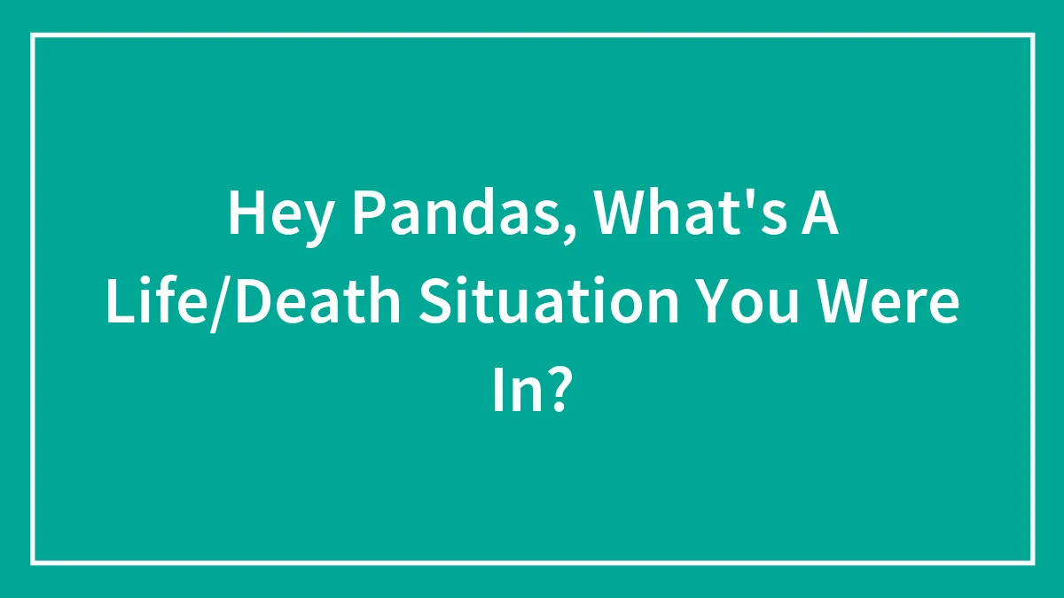 Hey Pandas, What's A Life/Death Situation You Were In? (Closed)