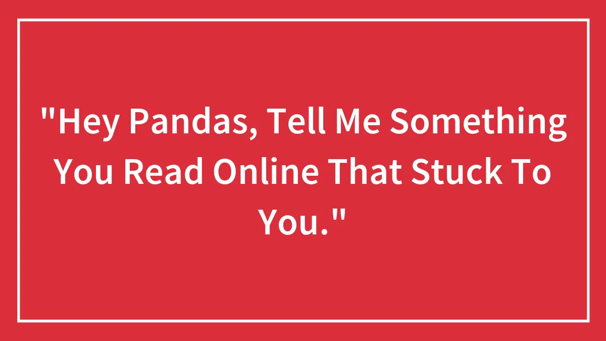 "Hey Pandas, Tell Me Something You Read Online That Stuck To You." (Closed)