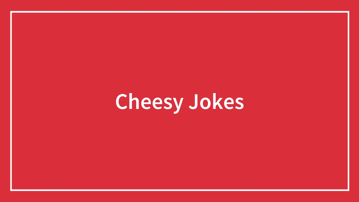 171 Cheesy Jokes We Don’t Feel Guilty Laughing At