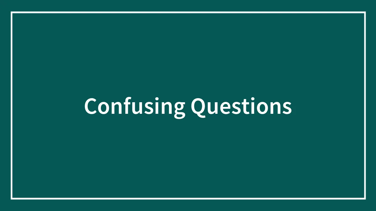 145 Confusing Questions That Will Make Your Brain Hurt
