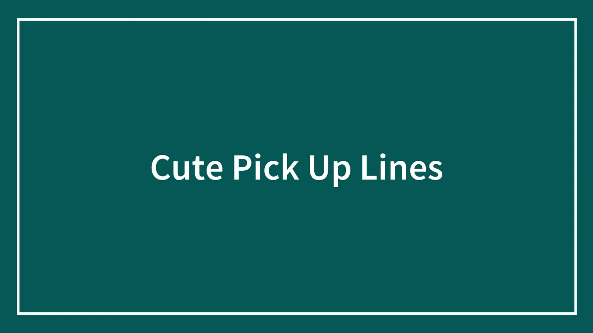 105 Cute Pick-Up Lines That’ll Make Them Smile And Text You Back