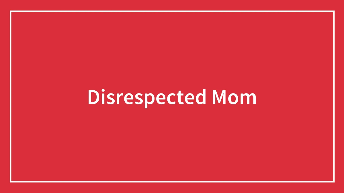 Disrespected Mom