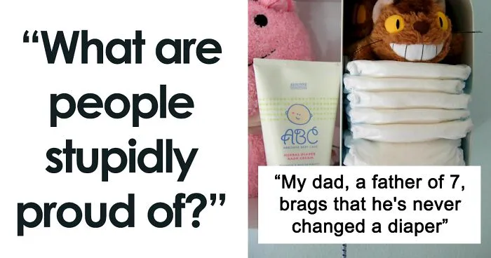 30 Of The Most Interesting Answers To "What Are People Stupidly Proud Of?" Posted In This Online Group