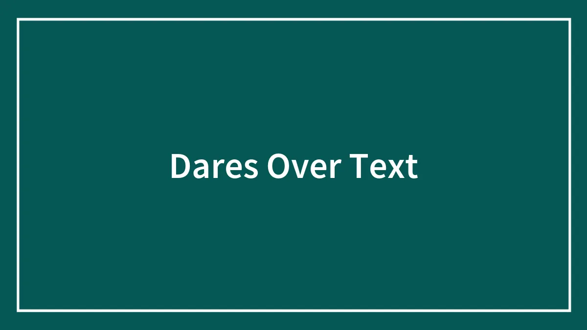 158 Fun Dares Over Text To Elevate Texting To Another Level