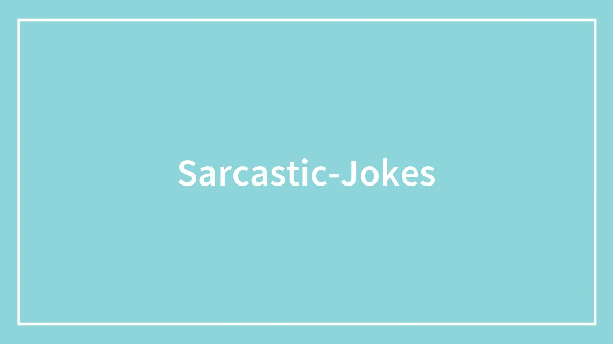 Clever Sarcastic Jokes To Read When You Are In A Snarky Mood