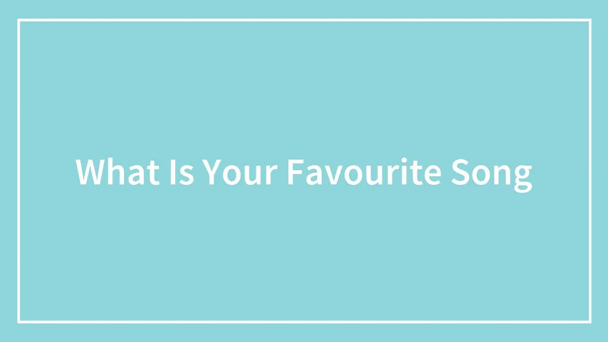 What Is Your Favourite Song