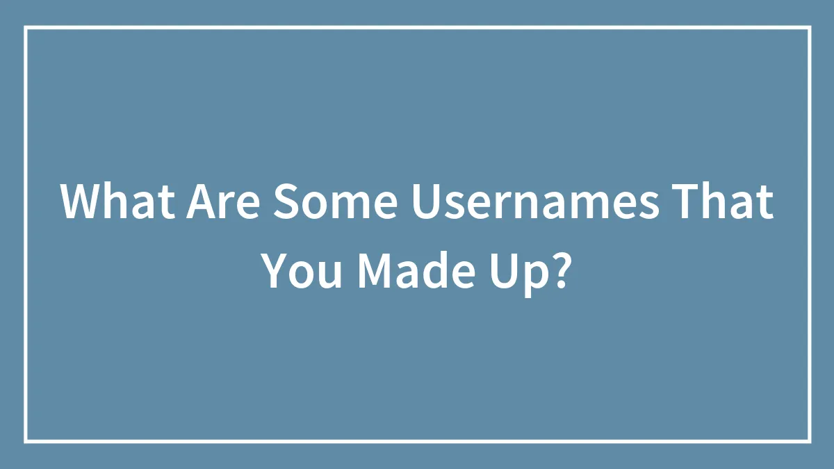 What Are Some Usernames That You Made Up?
