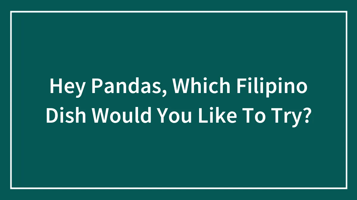 Hey Pandas, Which Filipino Dish Would You Like To Try?
