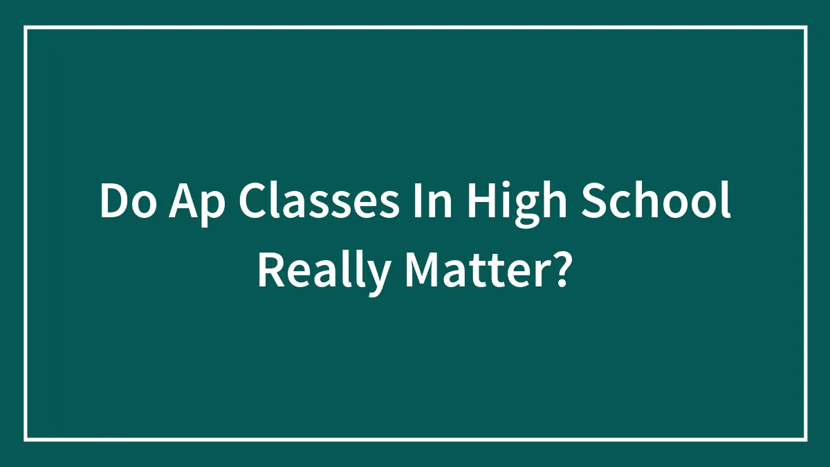 Do Ap Classes In High School Really Matter?