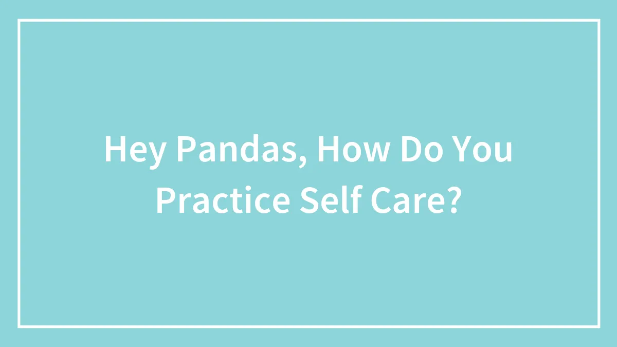 Hey Pandas, How Do You Practice Self Care?