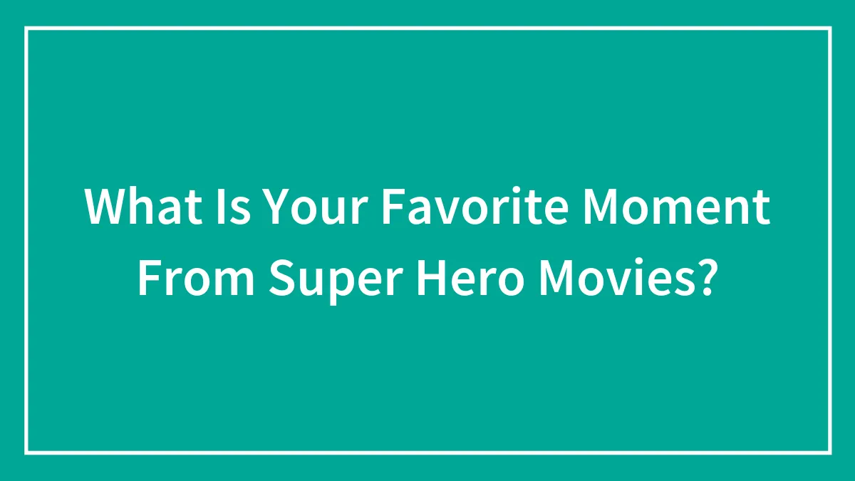 What Is Your Favorite Moment From Super Hero Movies?