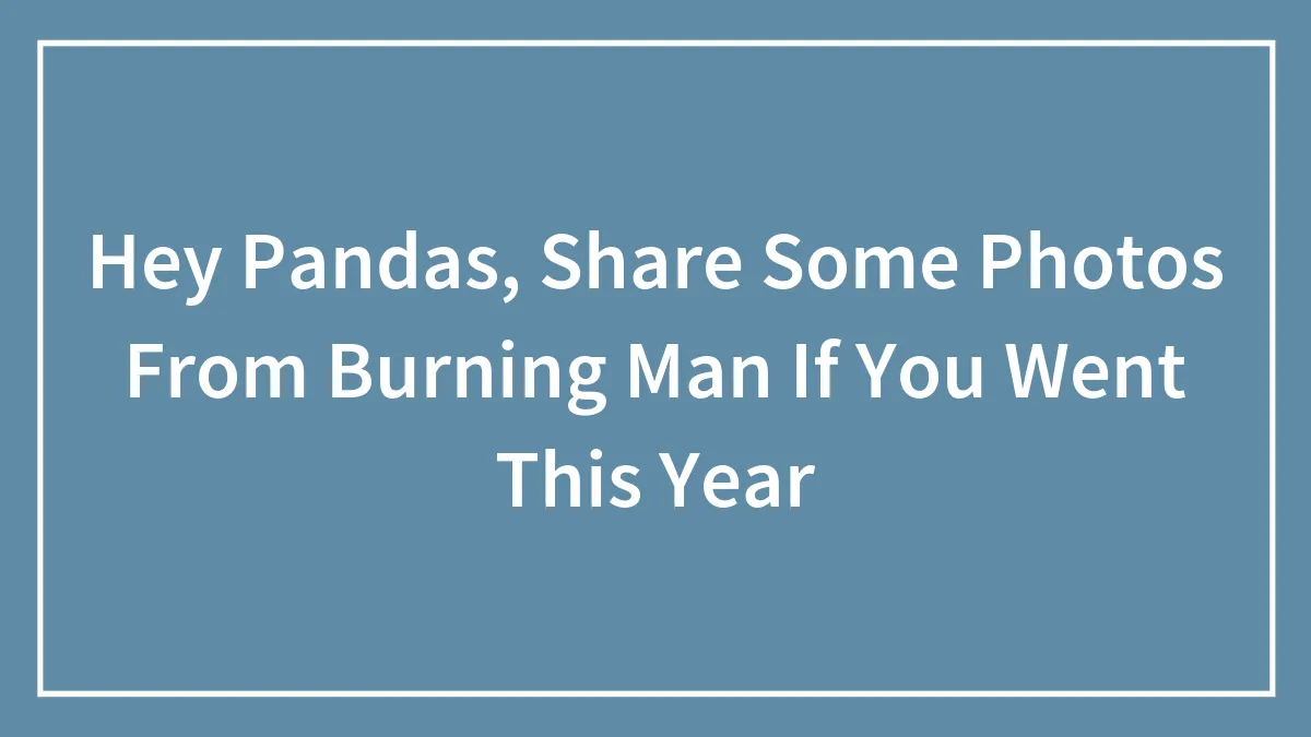 Hey Pandas, Share Some Photos From Burning Man If You Went This Year