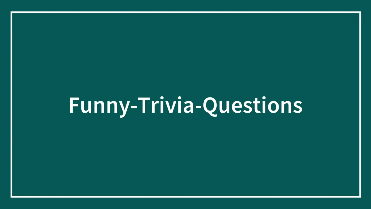 200 Funny Trivia Questions That’ll Make Any Trivia Night The Best