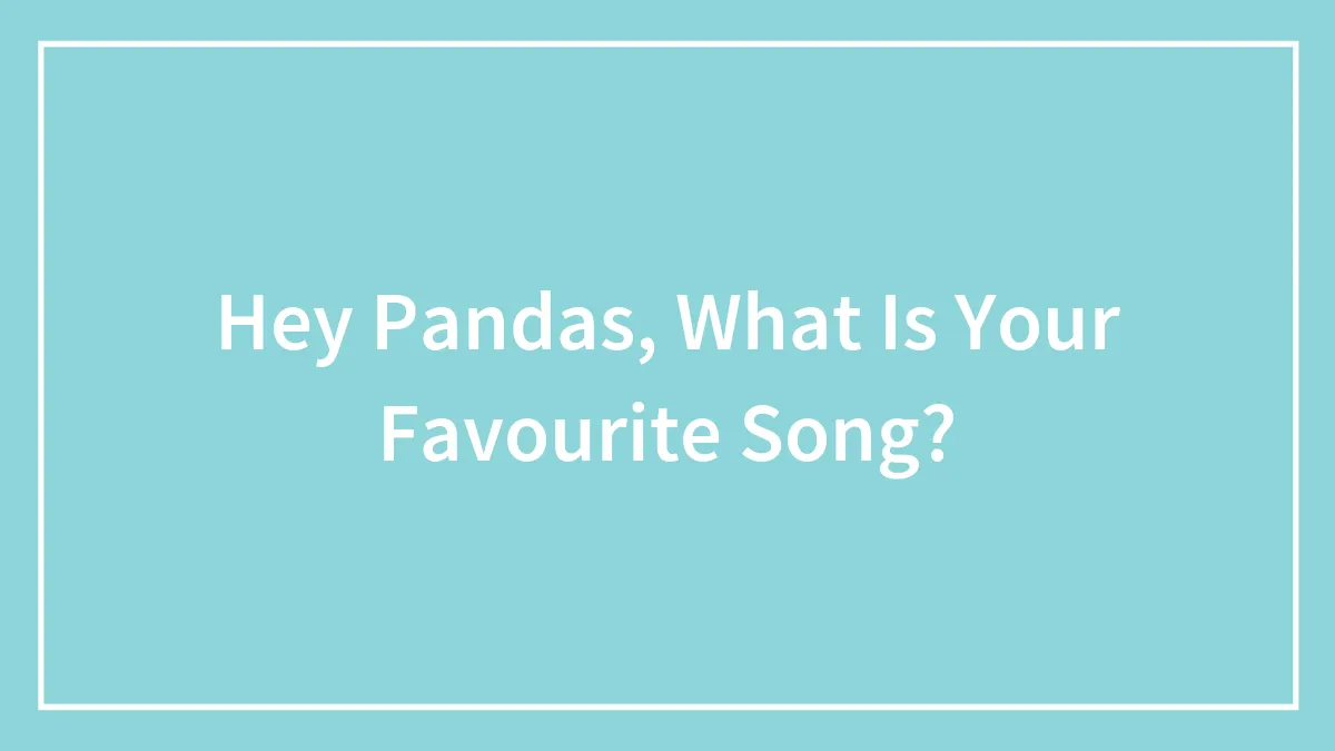 Hey Pandas, What Is Your Favourite Song?