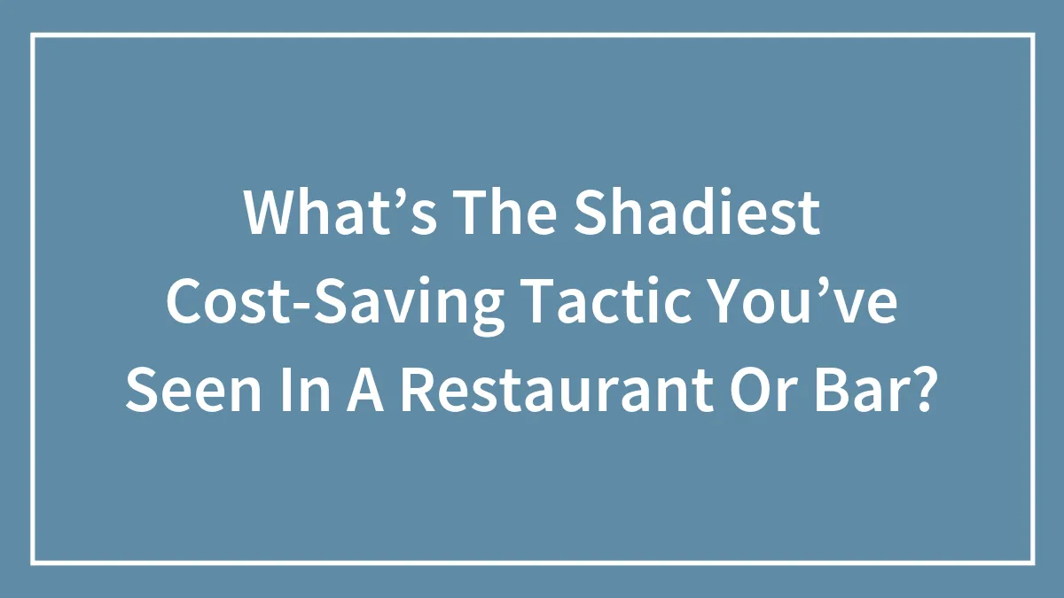 Restaurant And Bar Employees Reveal 30 Shady Cost-Saving Secrets The General Public Is Not Aware Of