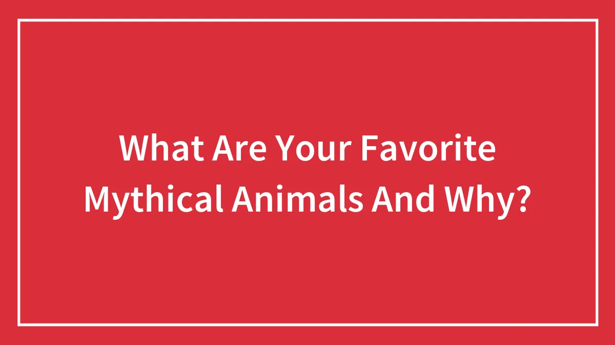 What Are Your Favorite Mythical Animals And Why?