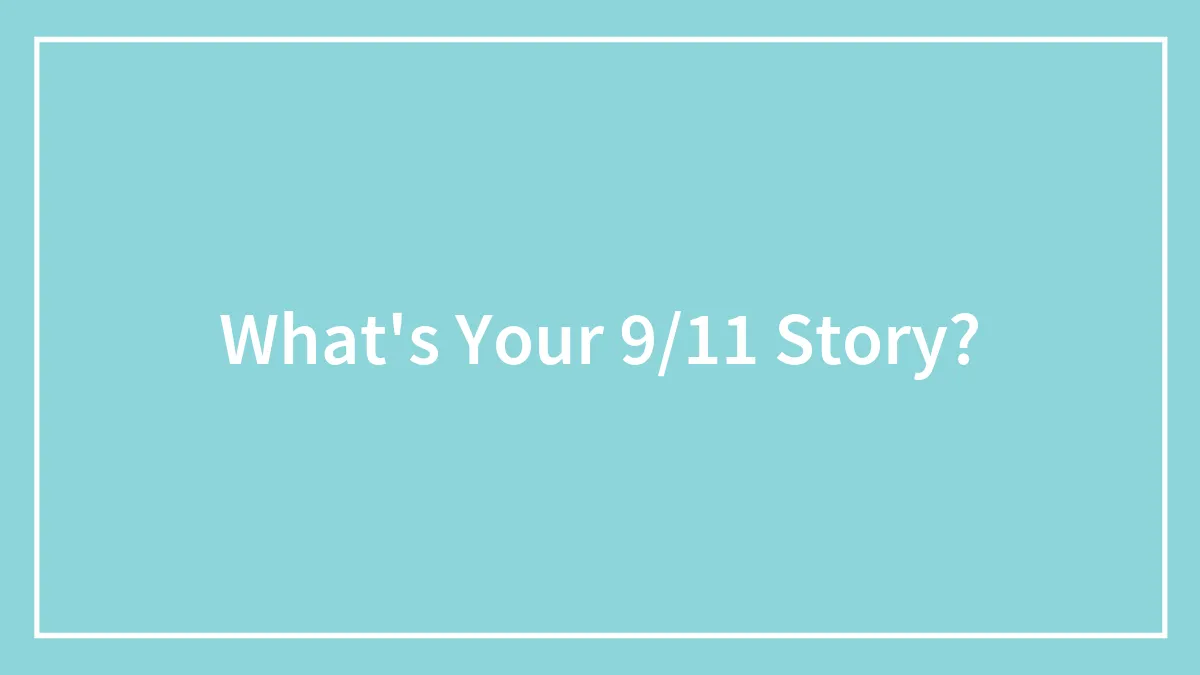 What's Your 9/11 Story?