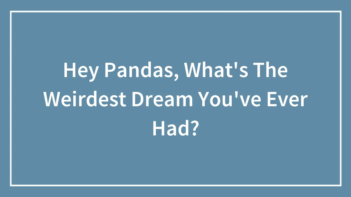 Hey Pandas, What's The Weirdest Dream You've Ever Had?