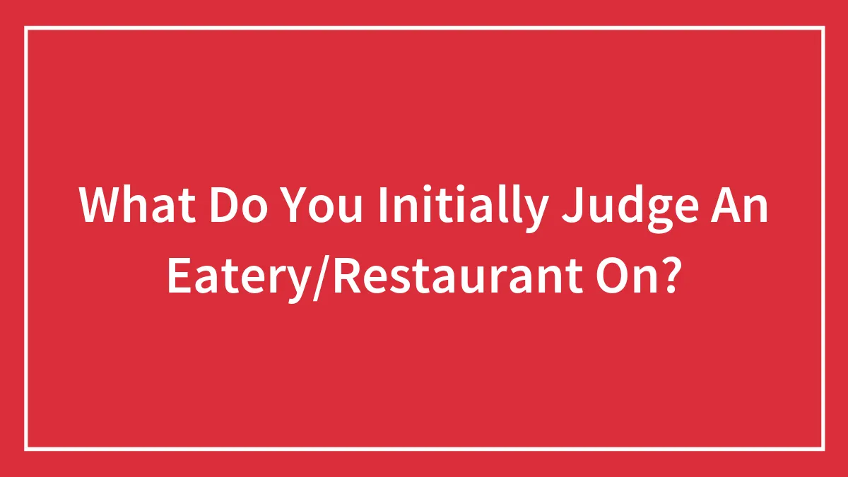 What Do You Initially Judge An Eatery/Restaurant On?