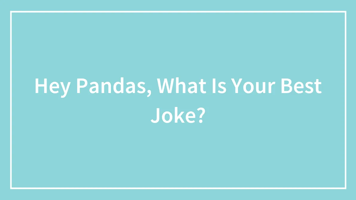 Hey Pandas, What Is Your Best Joke?