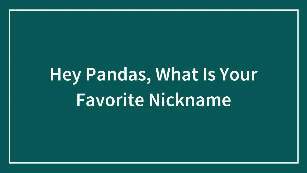 Hey Pandas, What Is Your Favorite Nickname