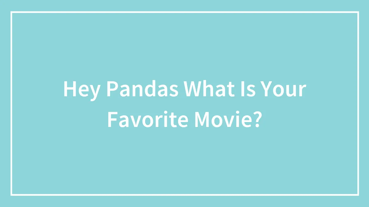 Hey Pandas What Is Your Favorite Movie?