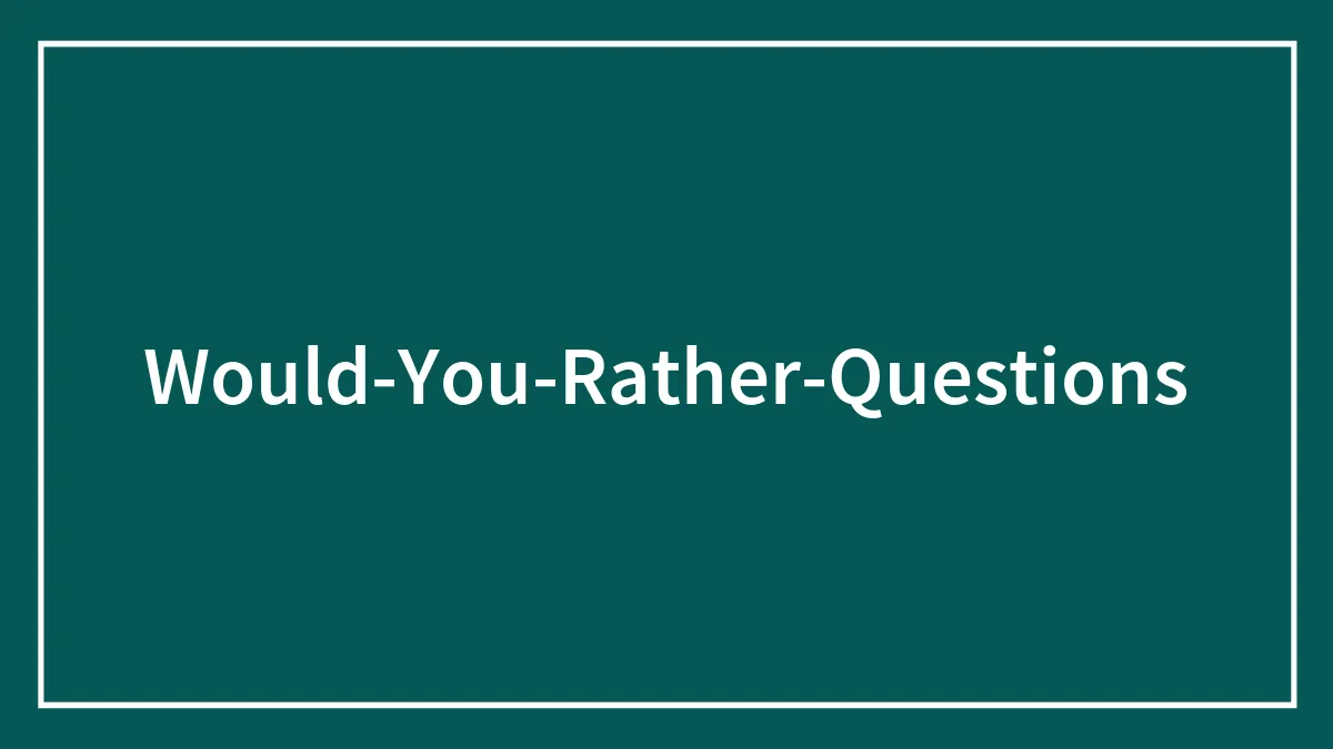 198 Would You Rather Questions For The Ultimate Game Night