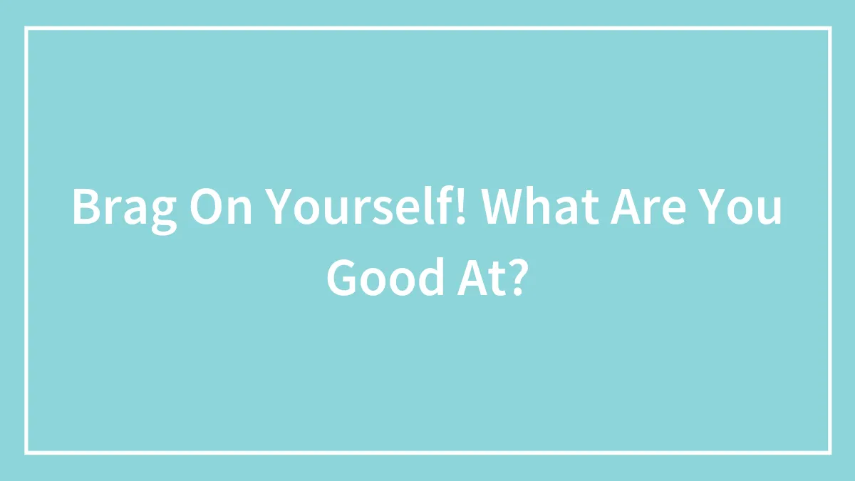 Brag On Yourself! What Are You Good At?