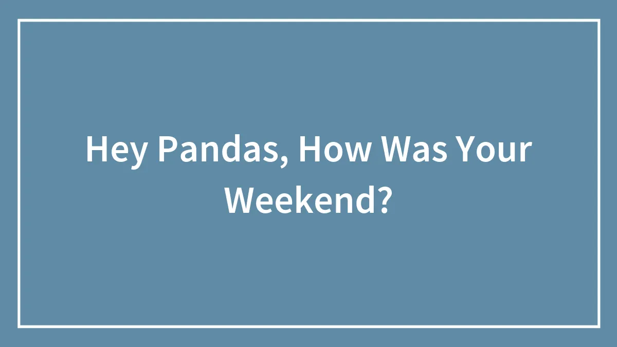 Hey Pandas, How Was Your Weekend?