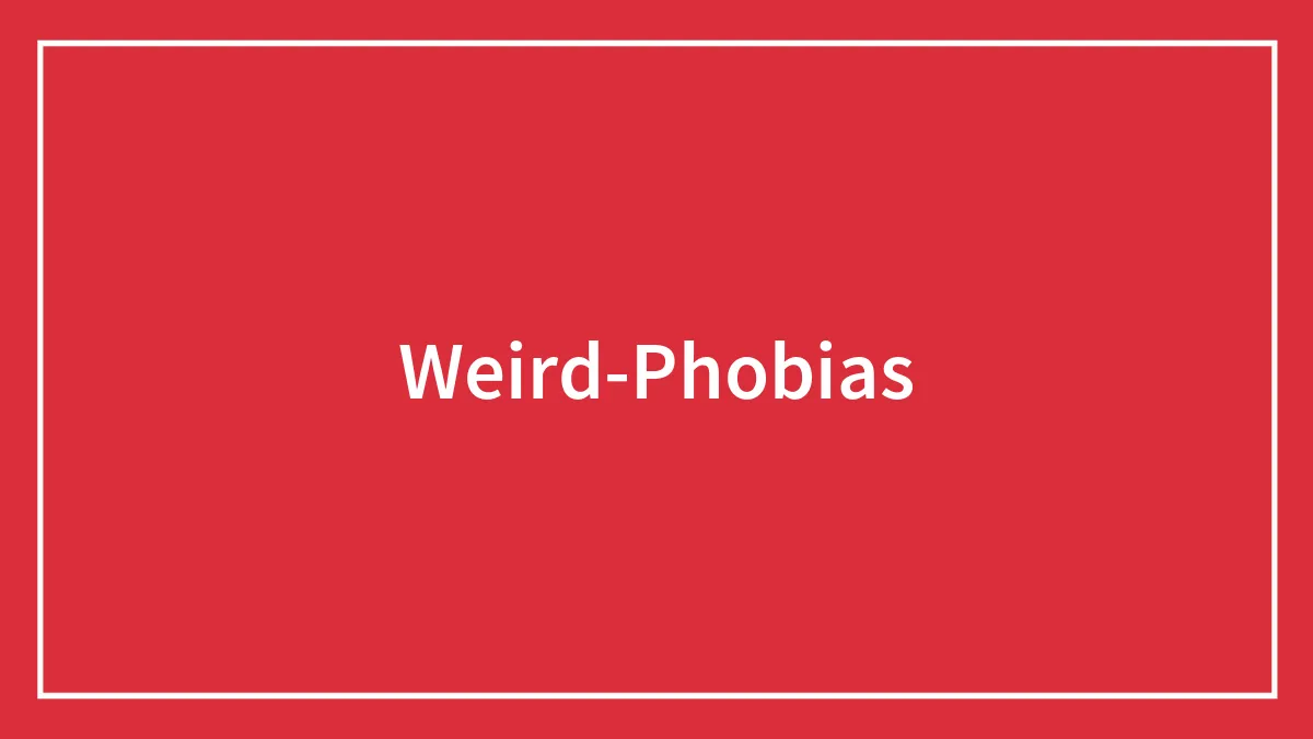 116 Weird Phobias People Can Actually Suffer From