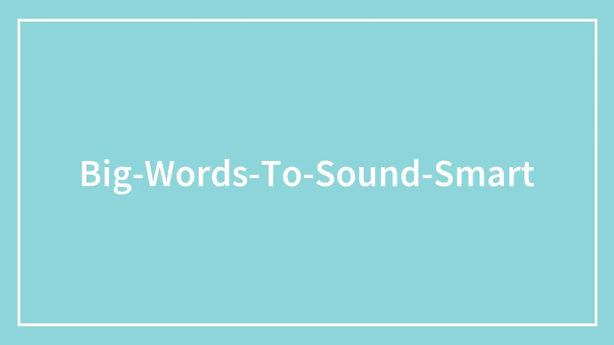 A Comprehensive List Of Big Words To Sound Smart