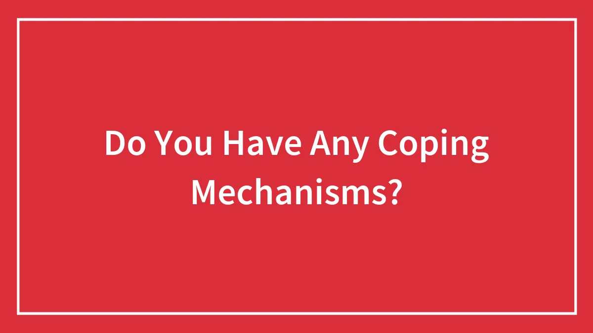 Do You Have Any Coping Mechanisms?