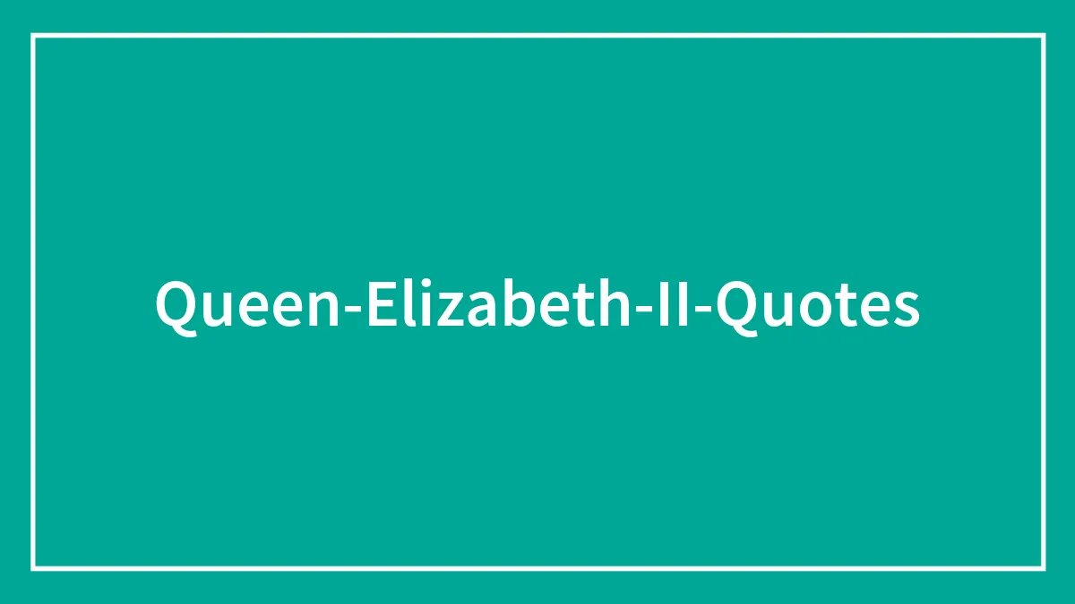 142 Times Queen Elizabeth II Delivered Iconic Quotes And Speeches