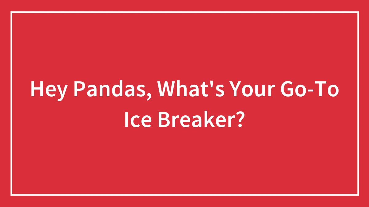 Hey Pandas, What's Your Go-To Ice Breaker?