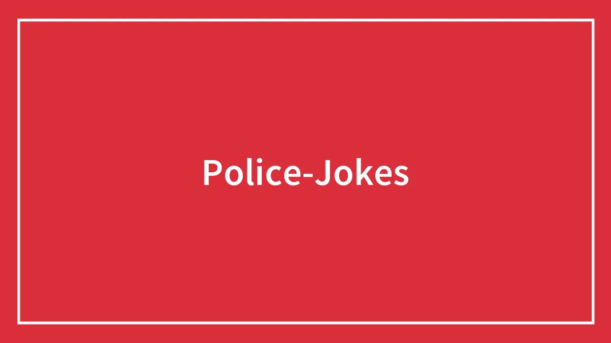 149 Police Jokes That Might Arrest You With Laughter