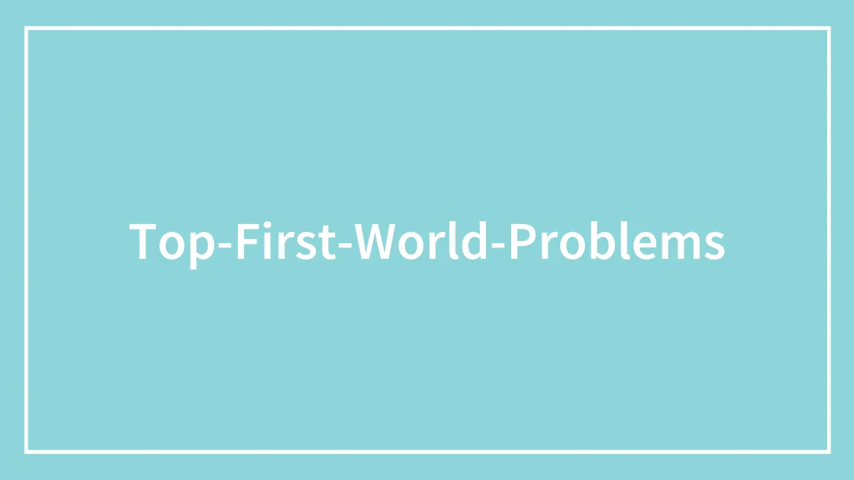 Top First World Problems People Complain About Every Day