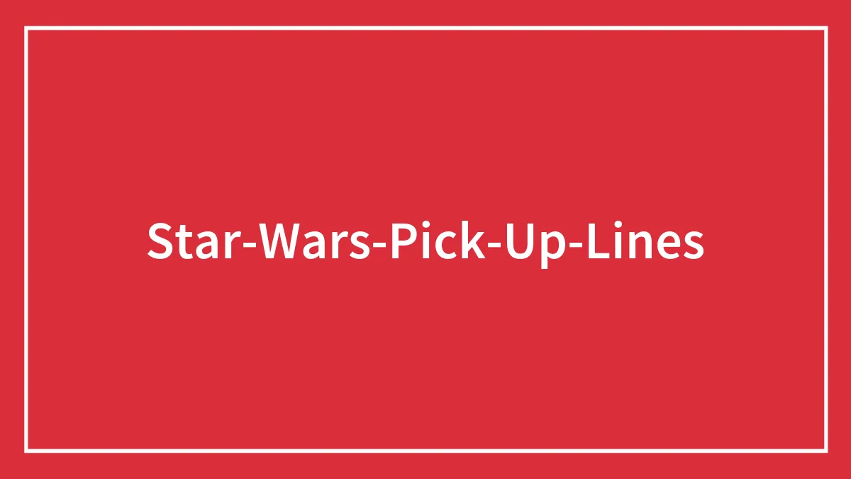 70 Star Wars Pick-Up Lines That Might Awaken The Force In You