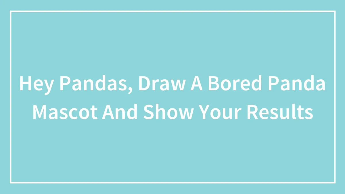 Hey Pandas, Draw A Bored Panda Mascot And Show Your Results