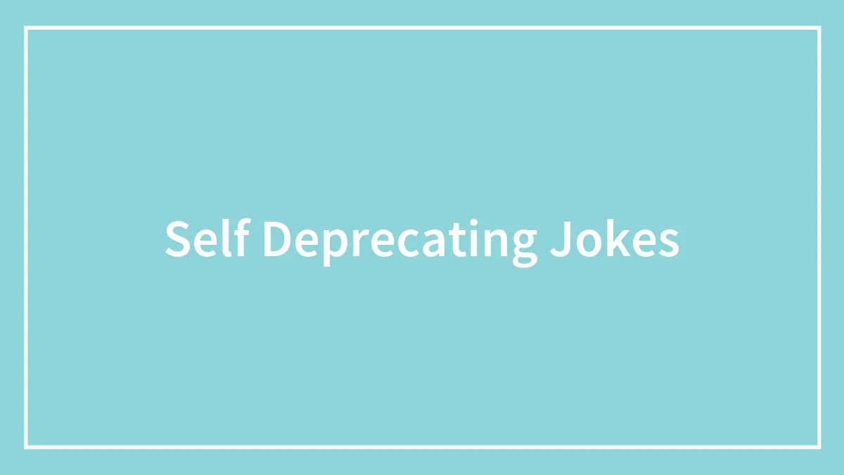 130 Self-Deprecating Jokes To Not Take Yourself Too Seriously