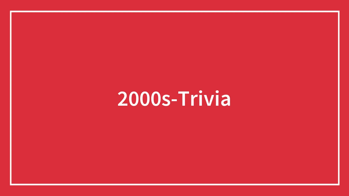 2000s Trivia Questions And Answers To Remember The Good Ol’ Days