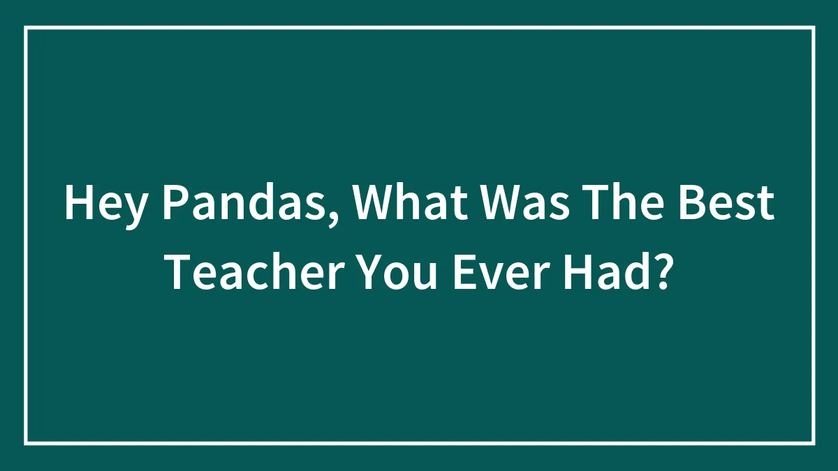 Hey Pandas, What Was The Best Teacher You Ever Had?