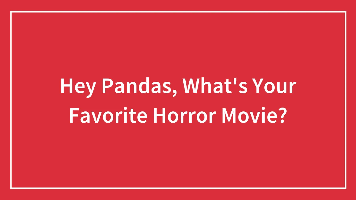 Hey Pandas, What's Your Favorite Horror Movie?